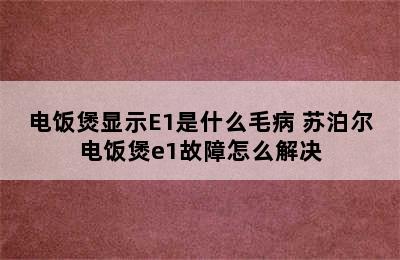 电饭煲显示E1是什么毛病 苏泊尔电饭煲e1故障怎么解决